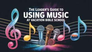 Leader’s Guide: How to Use Music at VBS (Free PDF Download)